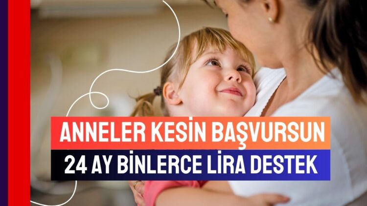 Çocuklu Anneler Kimseler Duymadan Başvursun! 24 Ay Boyunca Binlerce Lira Sosyal Yardım Parası Veriliyor