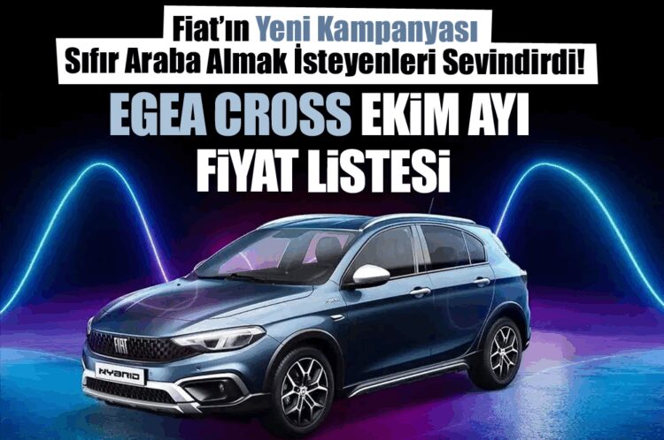 Fiat’ın Yeni Kampanyası Sıfır Araba Almak İsteyenleri Sevindirdi! Egea Cross Ekim Ayı Fiyatı