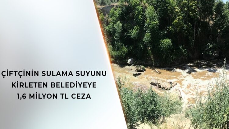 Denizli’de Sulama Suyunu Kirleten Belediyeye Ceza
