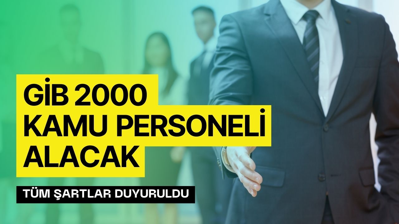 2000 kamu personeli alınacak gİb personel alım Şartları ve tarihi belli oldu