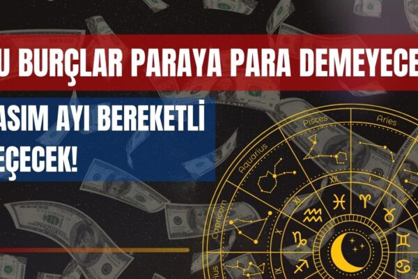 4 Burç Kasım Ayında Bill Gates’ten Çok Kazanacak! Kasım’da Paraya Boğulacak Burçlar