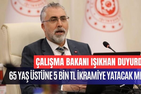 65 Yaş Aylığı Alanlara 5 Bin TL Emekli İkramiyesi Ödenecek mi? Bakan Işıkhan Açıkladı