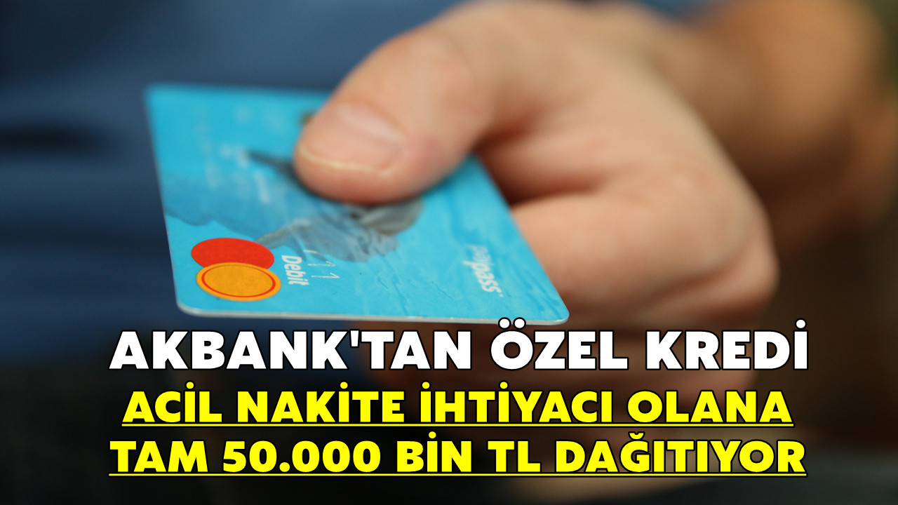 akbank tam tamına 50000 tl dağıtacak başvurana acil nakit kredi İmkânı