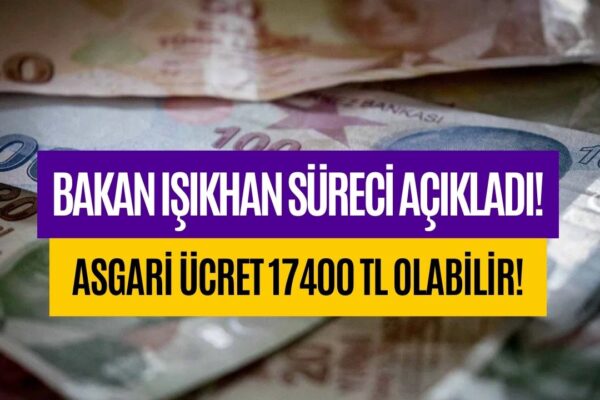 Asgari Ücret 17400 TL’ye Yükselebilir! Bakan Işıkhan’dan Yeni Açıklama Geldi