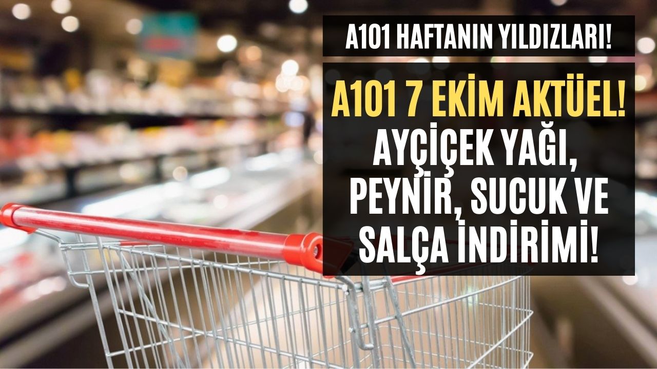 ayçiçek yağı sucuk peynir İndirimi başladı a101 7 ekim haftanın yıldızları kataloğu yayında