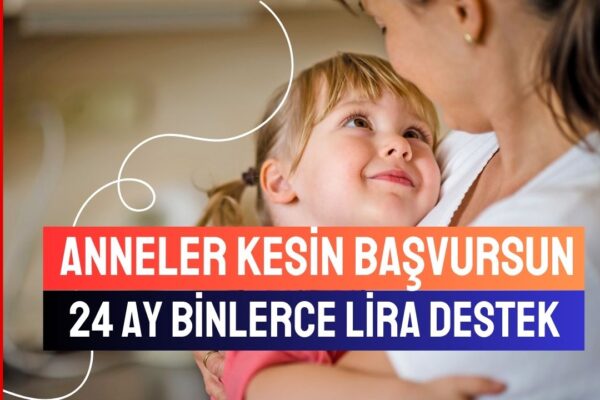 Çocuklu Anneler Kimseler Duymadan Başvursun! 24 Ay Boyunca Binlerce Lira Sosyal Yardım Parası Veriliyor
