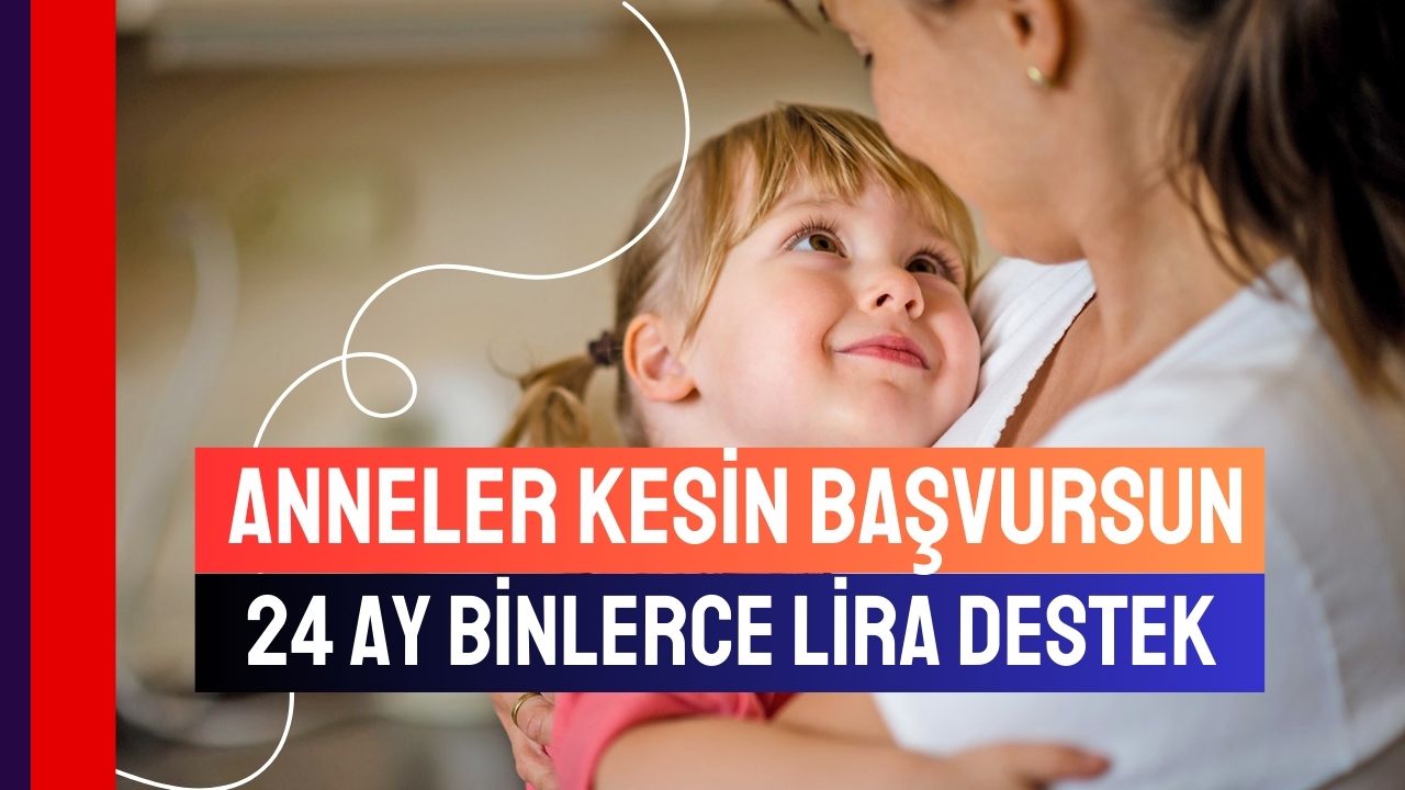Çocuklu anneler kimseler duymadan başvursun 24 ay boyunca binlerce lira sosyal yardım parası veriliyor