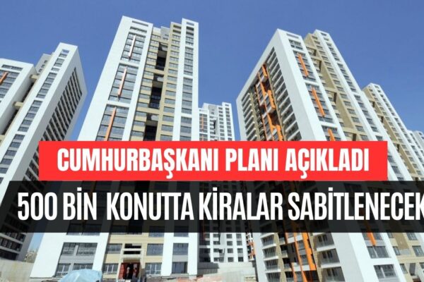 Cumhurbaşkanı Planı Açıkladı! 500 Bin Konut Yapılacak, Sabit Kira ile İsteyen Evini Satın Alacak!