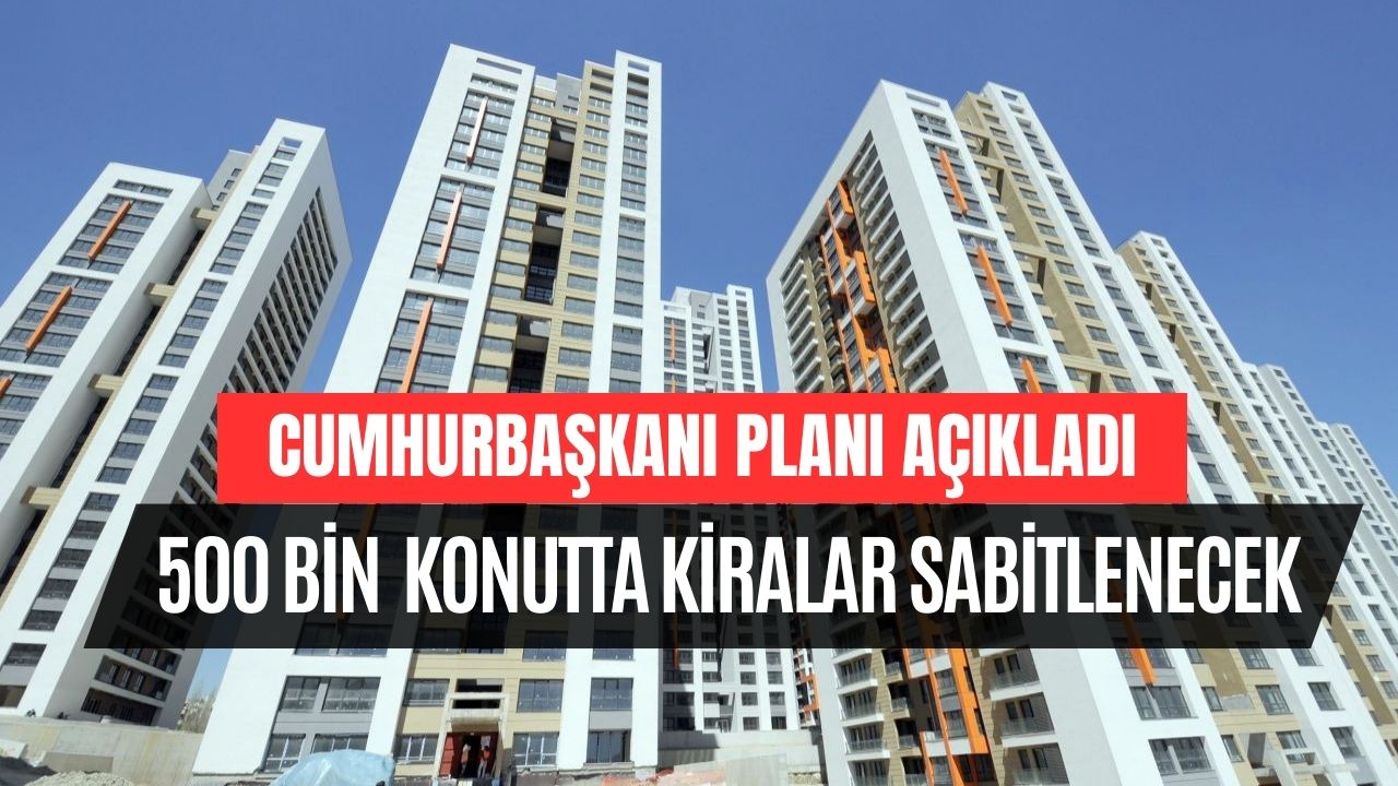 cumhurbaşkanı planı açıkladı 500 bin konut yapılacak sabit kira ile İsteyen evini satın alacak
