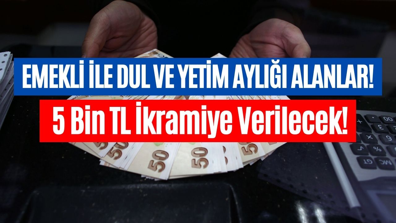 emekli ile dul ve yetim maaşı alanlar 5 bin tl ek Ödeme tarihi belli oldu