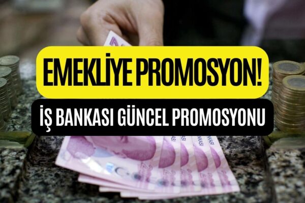 Emeklilerin Dikkatine! İş Bankası Emekliye 17500 TL Promosyon Ödüyor