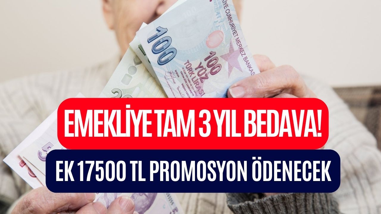 emekliye dev hizmet tam 3 yıl bedava Üstelik 17500 tl emekli promosyonu da verilecek