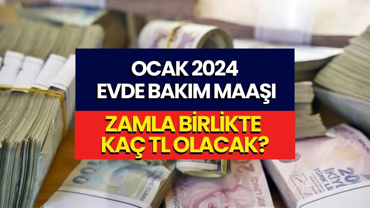 evde bakım maaşı alanlara müjde 2024te yüklü ocak zammı geliyor