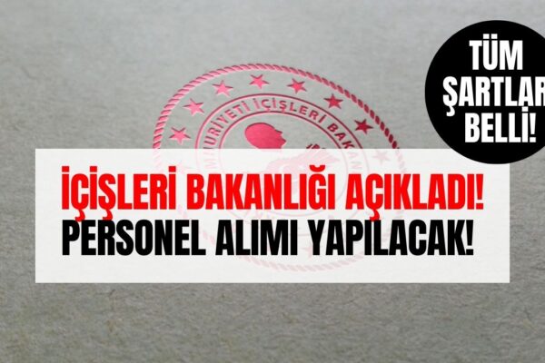 İçişleri Bakanlığı Personel Alacak! İlana Başvuru Şartları ve Tarih Belirlendi