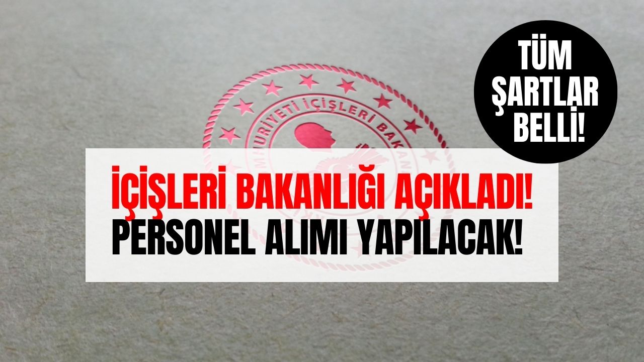İçişleri bakanlığı personel alacak İlana başvuru Şartları ve tarih belirlendi