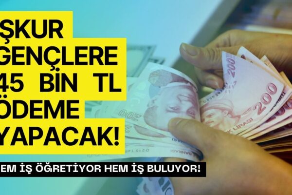 İŞKUR Başvuran Tüm Gençlere Hem İş Öğretecek Hem de 45 Bin TL Ödeme Yapacak!