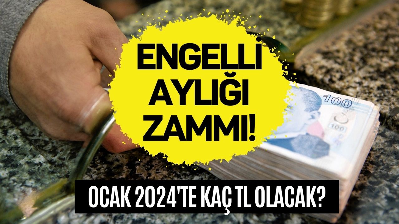 ocak 2024 zamlı engelli yakını ve engelli maaşı engelli aylığına ne kadar zam yapılacak