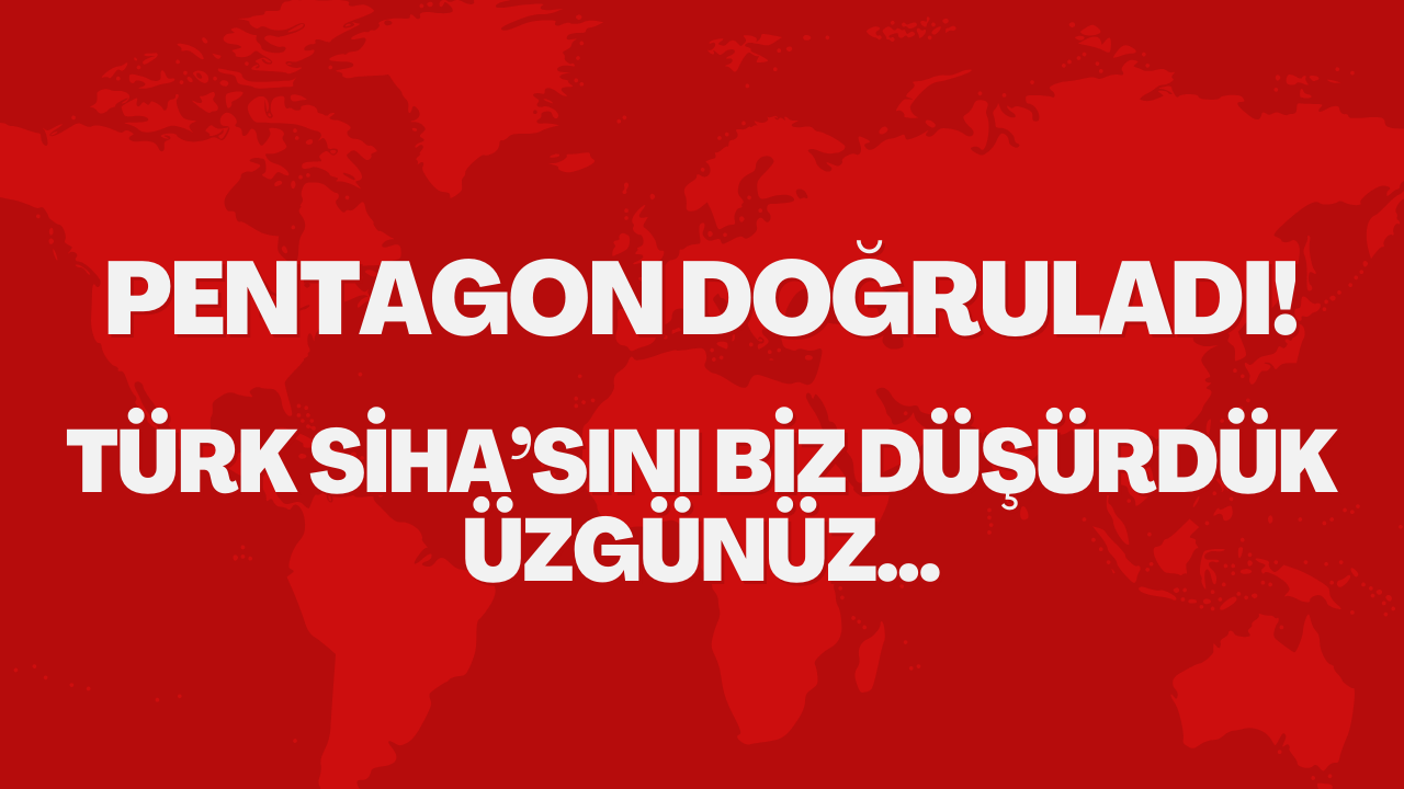 pentagondan açıklama türk sİhasını biz düşürdük Üzgünüz
