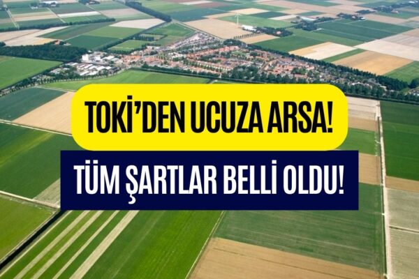 TOKİ Az Önce Duyurdu! 48 Ay Vadeli Ucuza Arsa Satışı O Tarihte Başlıyor!
