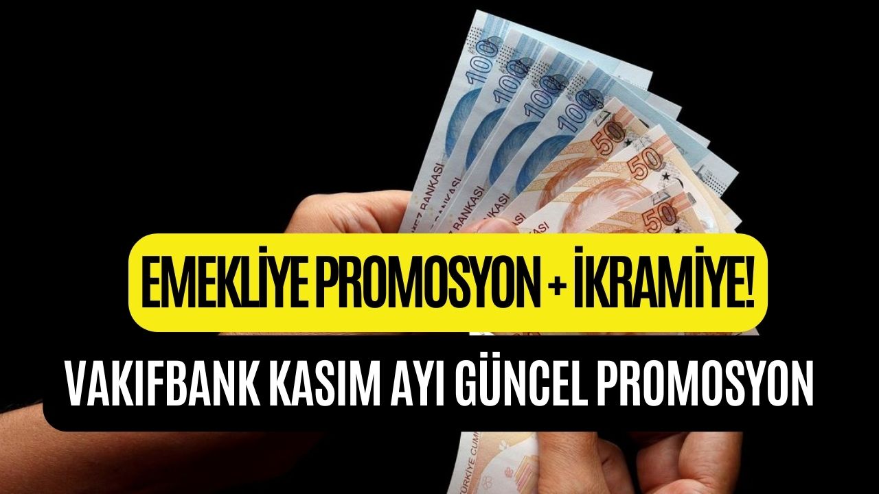 vakıfbank güncel emekli promosyonu kasım ayı emekli promosyonu tutarı belli oldu