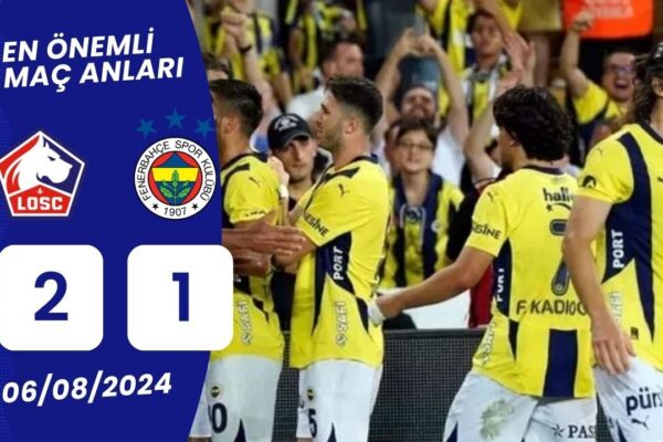 Lille – Fenerbahçe Önemli Dakikalar ve İstatistikleri (ÖZET İZLE)