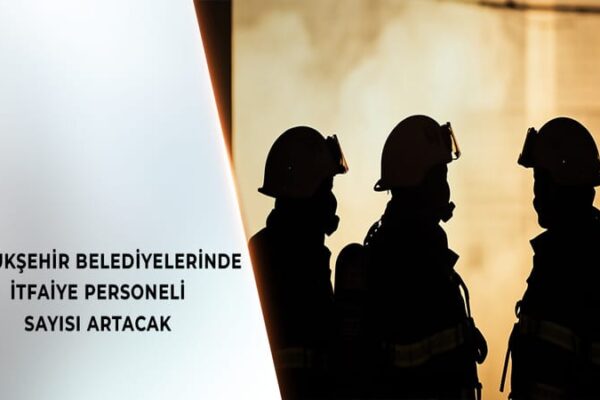 Büyükşehir Belediyelerinde İtfaiye Personeli Sayıları Artıyor
