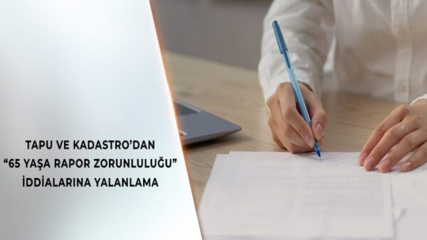 Tapu ve Kadastro’dan “65 Yaş Üstü Sağlık Raporu” İddialarına Açıklama