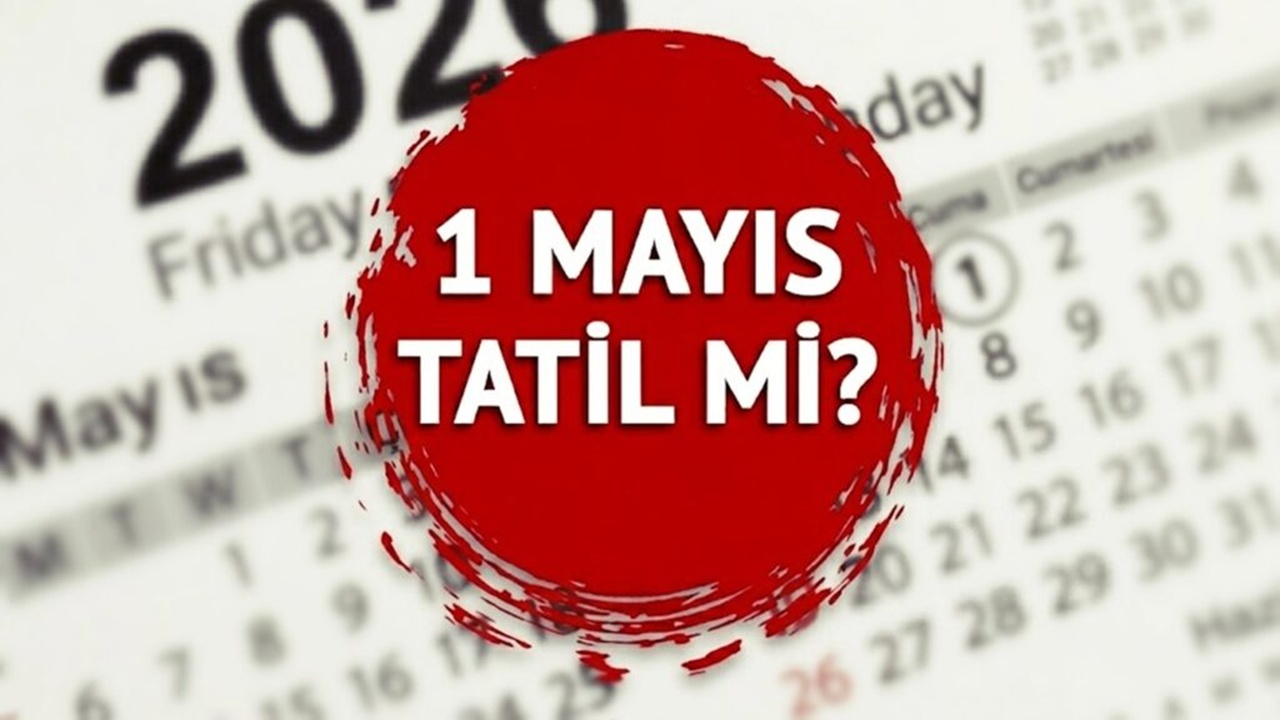 1 Mayıs Tatil Mi? Bankalar, Hastaneler ve Okullar Açık Mı?
