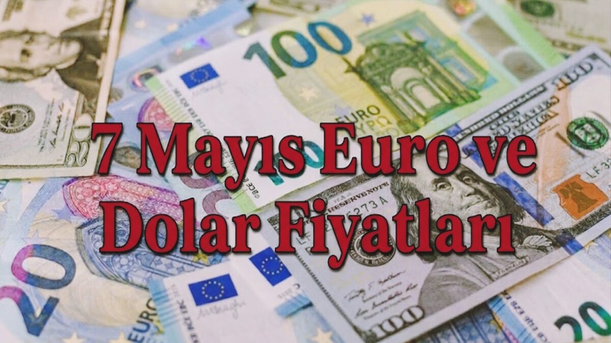 Dolar ve Euro Yükseldi! 7 Mayıs 2026 Güncel Döviz Kurları