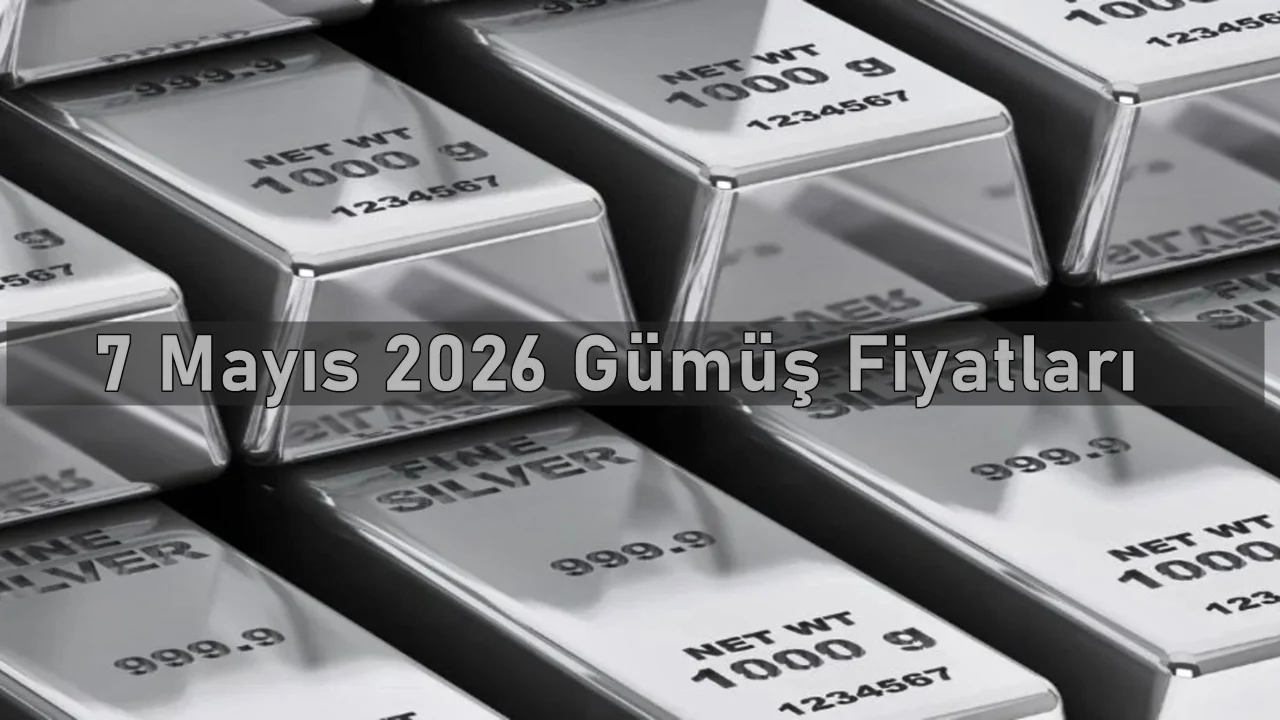 7 Mayıs 2026 Perşembe Gümüş Fiyatları Ne Kadar?