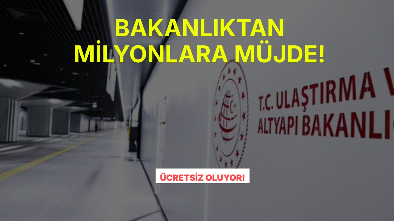 Ulaştırma ve Altyapı Bakanlığı Duyurdu: Artık Ücretsiz Olacak!