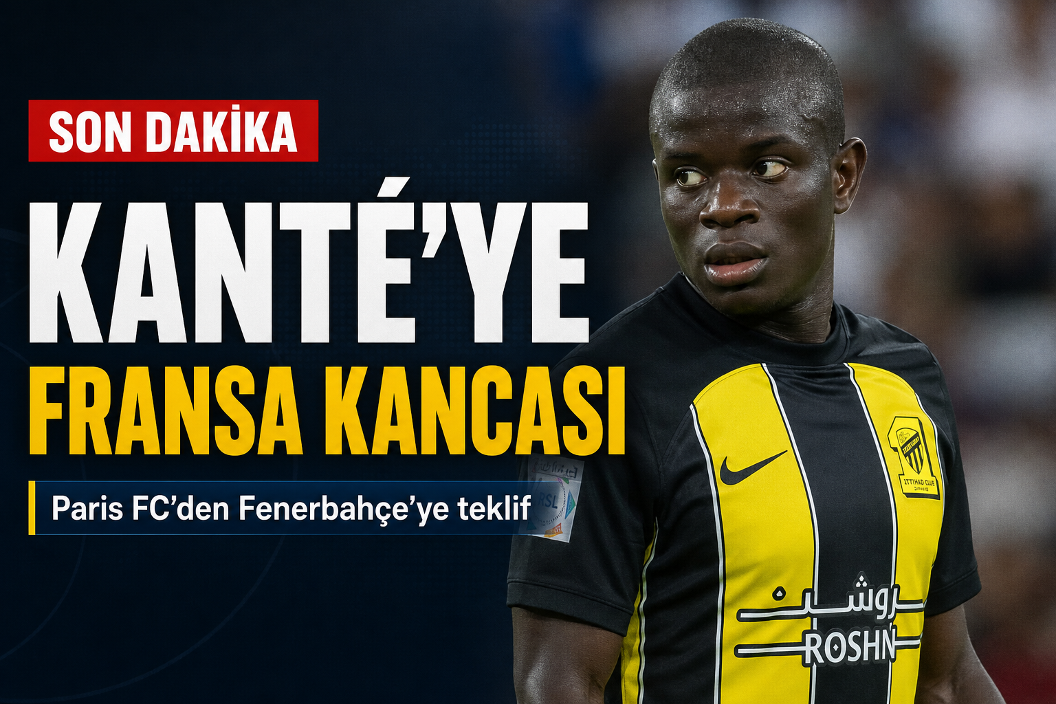 N’Golo Kanté Ayrılıyor mu? Paris FC’den Fenerbahçe’ye Yeni Teklif