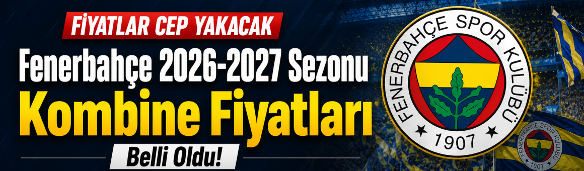 Fenerbahçe 2026-2027 Kombine Fiyatlarını ve Satış Takvimini Duyurdu
