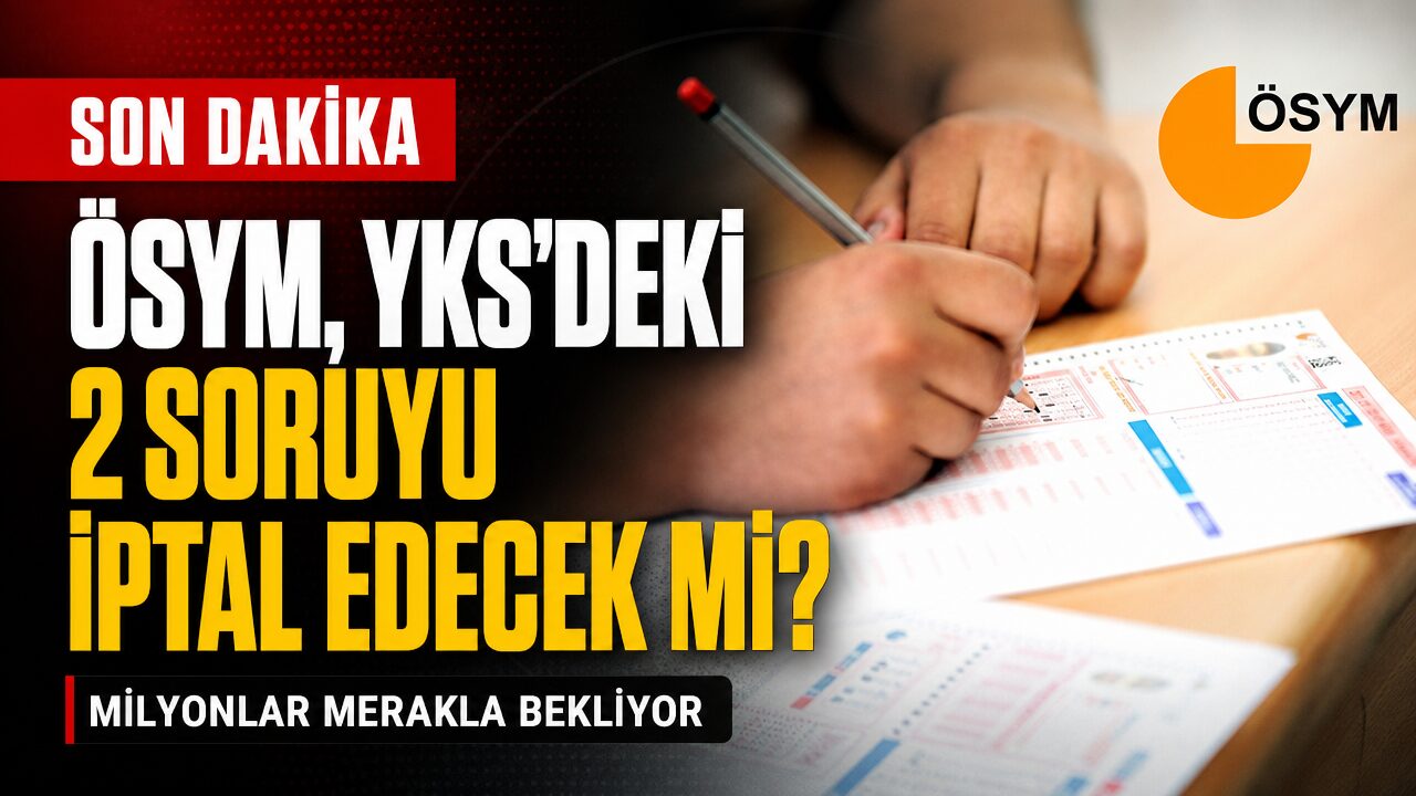 ÖSYM, YKS’deki 2 soruyu iptal edebilir