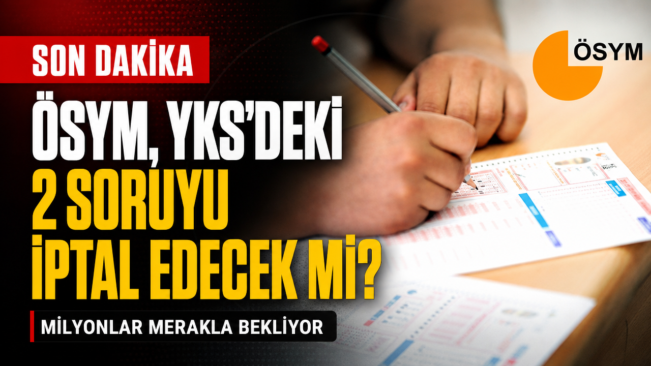 ÖSYM, YKS’deki 2 soruyu iptal edebilir