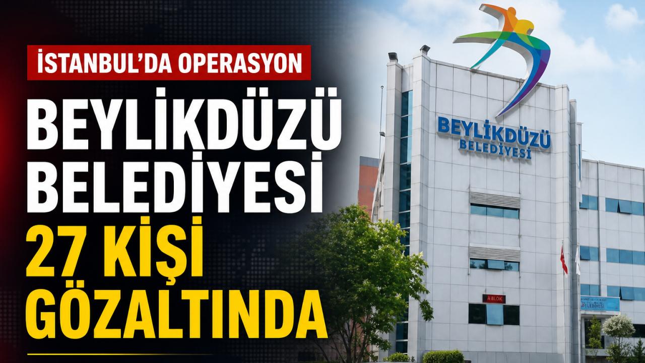 Beylikdüzü Belediyesi’ne Operasyon: 27 Kişi Gözaltına Alındı