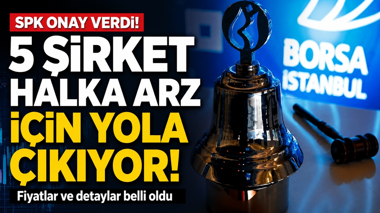 SPK’dan 5 şirketin halka arzına onay çıktı