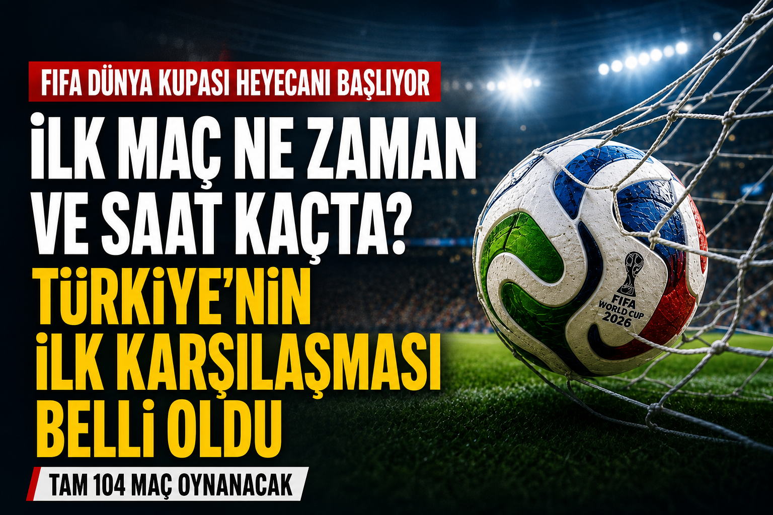 2026 FIFA Dünya Kupası: FIFA Dünya Kupası Açılış Maçı Ne Zaman, Saat Kaçta?