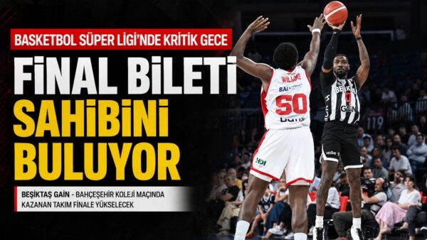 Final Bileti Sahibini Buluyor: Beşiktaş GAİN – Bahçeşehir Koleji Maçı Bugün!