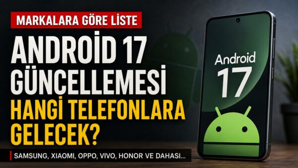Android 17 güncellemesi hangi telefonlara gelecek?