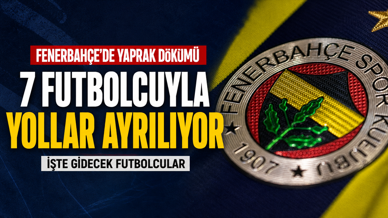 Fenerbahçe’nin yollarını ayıracağı 7 futbolcu belli oldu