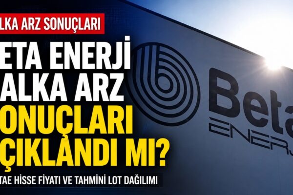 Beta Enerji halka arz sonuçları açıklandı mı? BETAE hisse fiyatı ve tahmini lot dağılımı