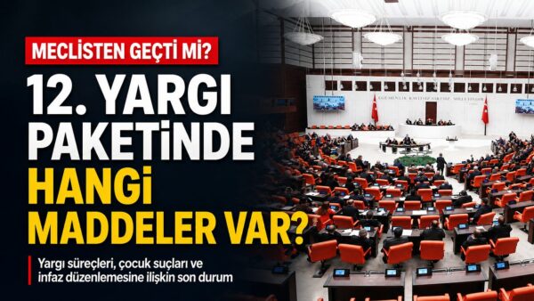 12. Yargı Paketi meclis’ten geçti mi? Yargı paketinin içeriğinde hangi maddeler var?