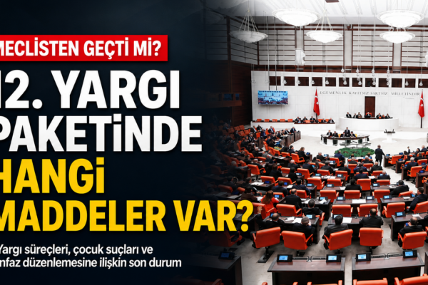 12. Yargı Paketi meclis’ten geçti mi? Yargı paketinin içeriğinde hangi maddeler var?