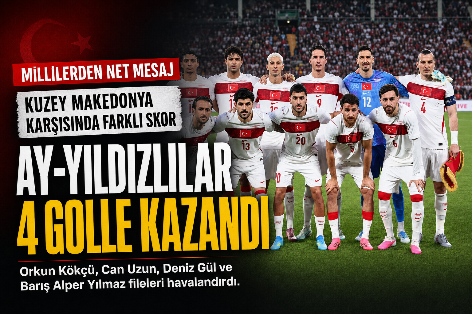 Orkun Kökçü ile Başladı, Barış Alper Yılmaz ile Bitti: Türkiye’den 4 Gollü Zafer