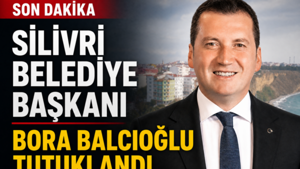 Silivri Belediye Başkanı Bora Balcıoğlu Hakkında Tutuklama Kararı Verildi