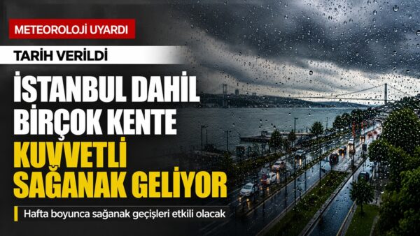 Meteoroloji Uyardı: İstanbul ve Birçok Kentte Sağanak Yağış Bekleniyor