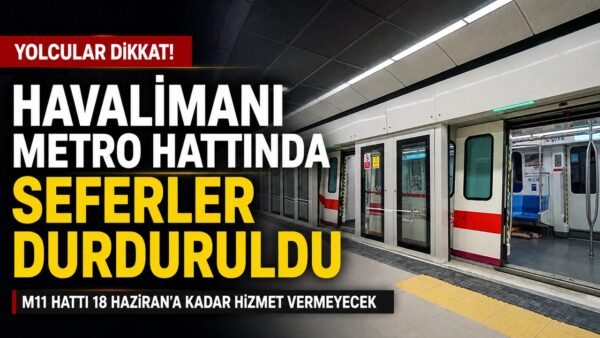 M11 Gayrettepe–İstanbul Havalimanı Metro Hattı Askıya Alındı