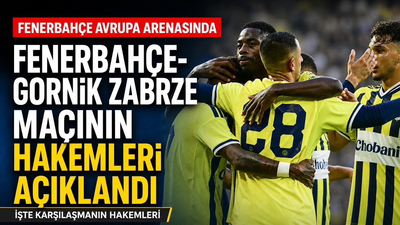 Fenerbahçe-Gornik Zabrze maçının hakemi açıklandı