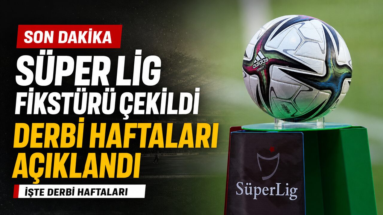 Süper Lig’de yeni sezon fikstürü çekildi: Derbi haftaları belli oldu